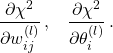 \begin{equation*} \frac{\partial \chi^2}{\partial w_{ij}^{(l)}} \,\mbox{,} \quad \frac{\partial \chi^2}{\partial \theta_{i}^{(l)}} \,\mbox{.} \end{equation*}